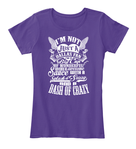 I'm Not Just A Dallas Fan I'm A Big Cup Of Wonderful Covered In Awesome Sauce With A Splash Of Sassy And A Dash Of Crazy Purple áo T-Shirt Front