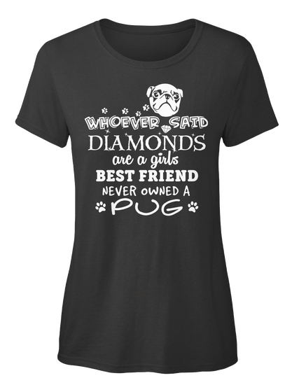 Whoever Said Diamonds Are A Girls Best Friend Never Owned A Pug Black T-Shirt Front