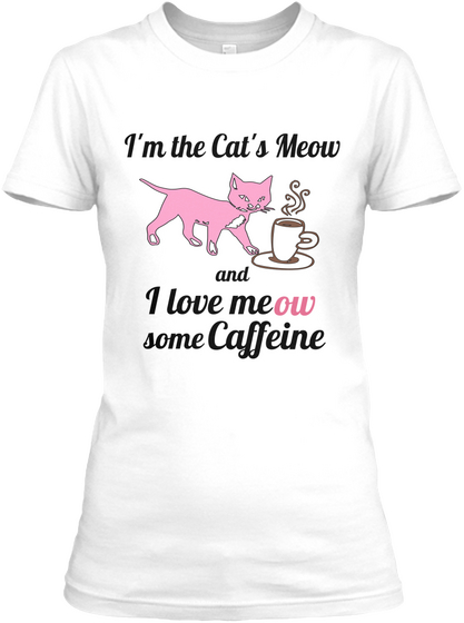 I'm The Cat's Meow And I Love Meow Some Caffeine White Kaos Front