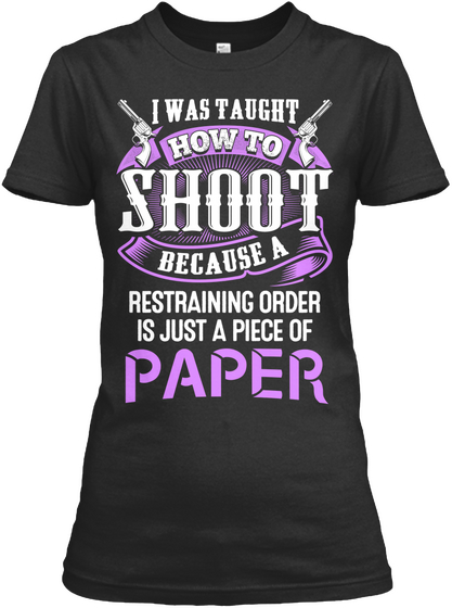 I Was Taught How To Shoot Because A Restraining Order Is Just A Piece Of Paper Black Camiseta Front