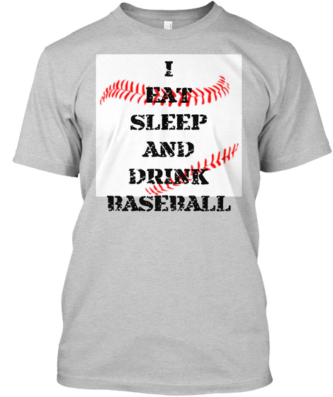 I Eat Sleep And Drink Baseball Light Steel Camiseta Front