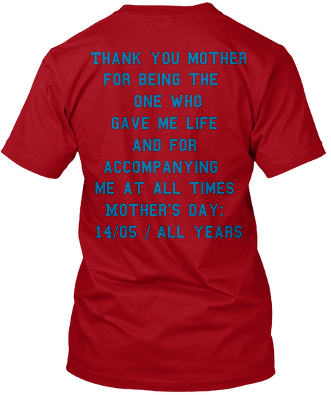 Thank You Mother
 For Being The 
One Who
 Gave Me Life
 And For
 Accompanying 
Me At All Times 
Mother's Day: 
14/05... Deep Red T-Shirt Back