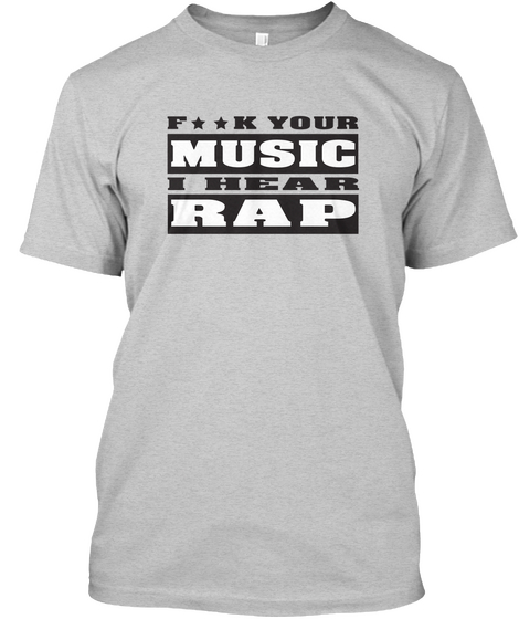 F**K Your Music I Hear Rap Light Steel T-Shirt Front