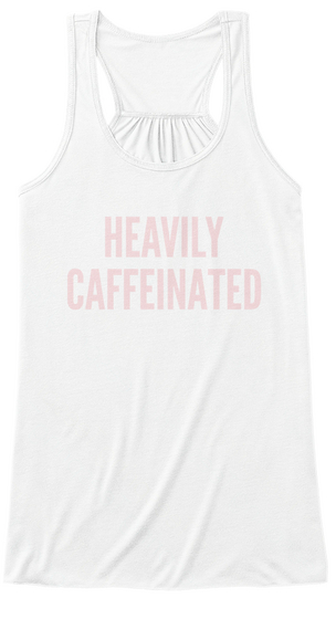 Heavily Caffeinated White T-Shirt Front