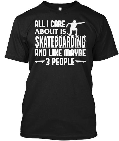 All I Care About Us Skateboarding And Like Maybe 3 People Black Kaos Front