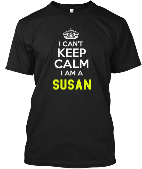 I Can't Keep Calm I Am A Susan Black T-Shirt Front