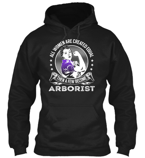 All Women Are Created Equal Then A Few Become Arborist Black T-Shirt Front
