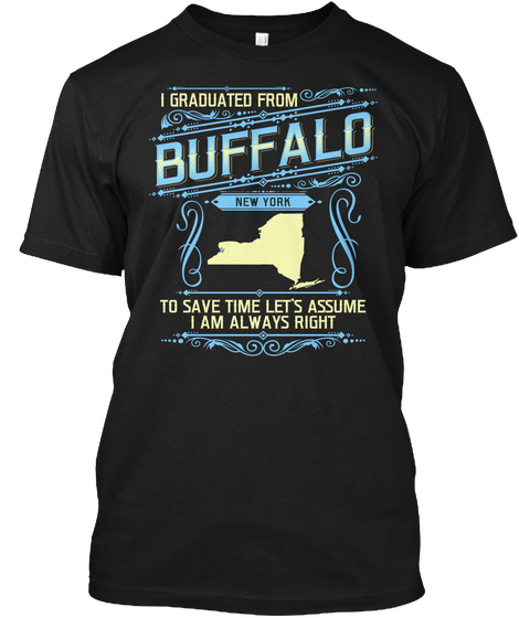 I Graduated From Buffalo New York To Save Time Lets Assume I Am Always Right Black Camiseta Front
