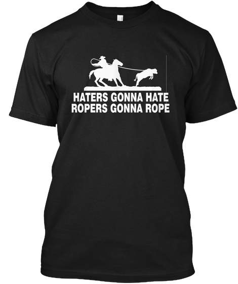 Haters Gonna Hate Ropers Gonna Rope Black áo T-Shirt Front