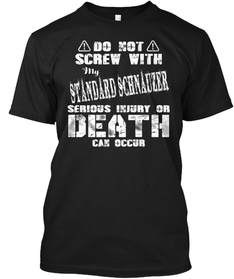 Do Not Screw With My Standard Schnauzer Serious Injury Or Death Can Occur Black Maglietta Front