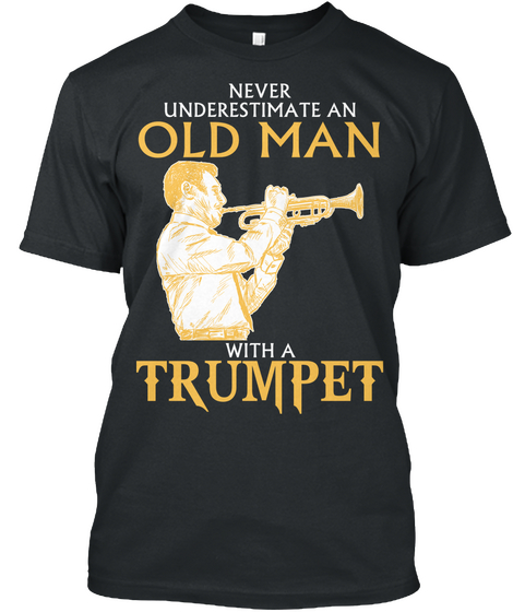 Never Underestimate An Old Man With A Trumpet Black T-Shirt Front