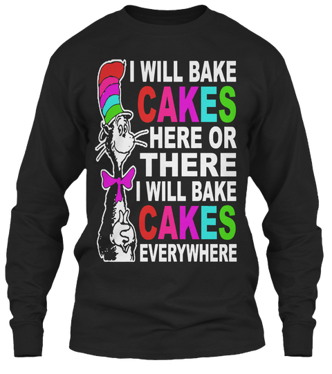 I Will Bake Cakes Here Or There I Will Bake Cakes Everywhere Black T-Shirt Front