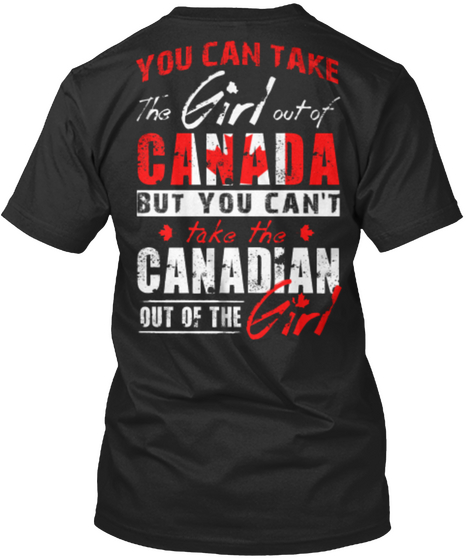 You Can Take The Girl Out Of Canada But You Can't Take The Canadian Out Of The Girl Black Camiseta Back