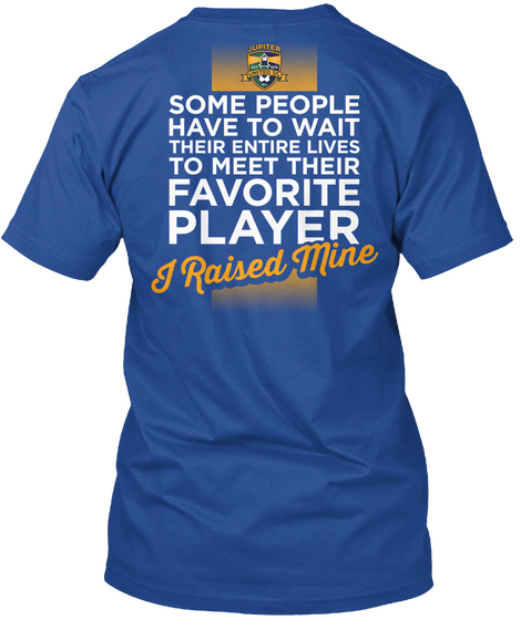 Some People Have To Wait Their Entire Lives To Meet Their Favorite Player I Raised Mine Deep Royal T-Shirt Back