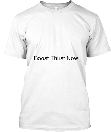 Boost Thirst Now White T-Shirt Front