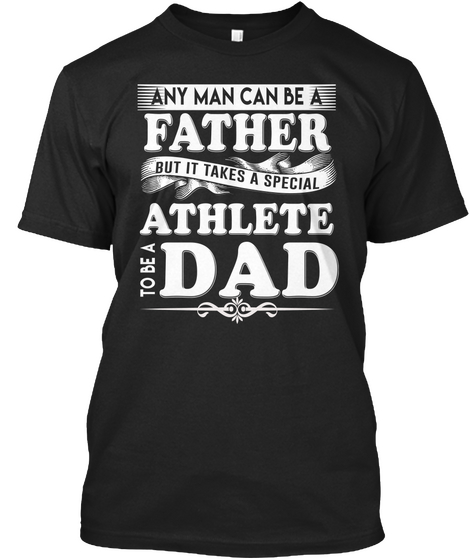 Any Man Can Be A Father But It Takes A Special Athlete To Be A Dad Black Camiseta Front