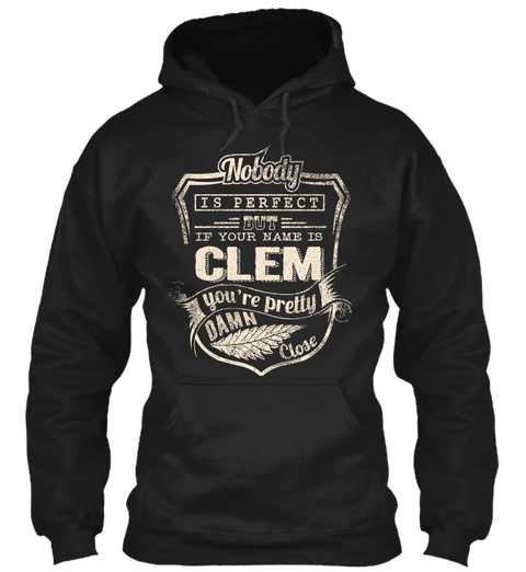 Nobody Is Perfect But If Your Name Is Clem You're Pretty Damn Close Black Kaos Front