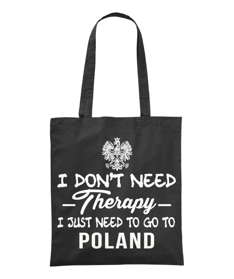  I Don't Need Therapy I Just Need To Go To Poland Black T-Shirt Front