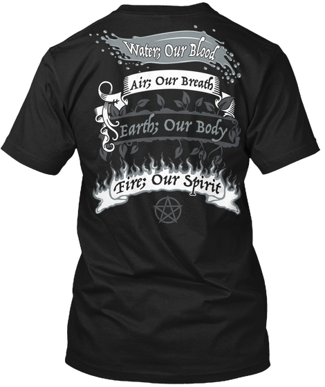  Water;Our Blood Air; Our Breath Earth;Our Body Fire;Our Spirit Black T-Shirt Back