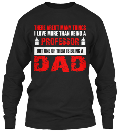 There Aren't Many Things I Love More Than Being A Professor But One Of Them Is Being A Dad Black áo T-Shirt Front