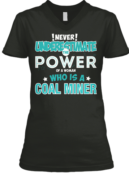 !Never! Underestimate The Power Of A Woman Who Is A Coal Miner Black T-Shirt Front