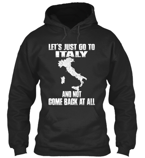 Let's Just Go To Italy And Not Come Back At All Jet Black T-Shirt Front