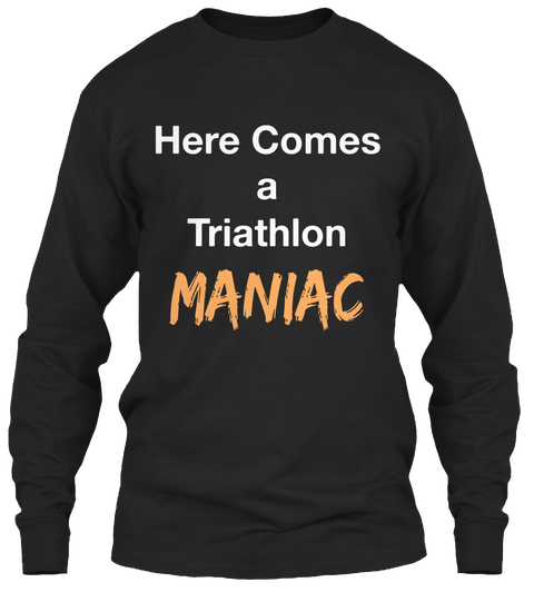 Here Comes A Triathlon Maniac Black T-Shirt Front