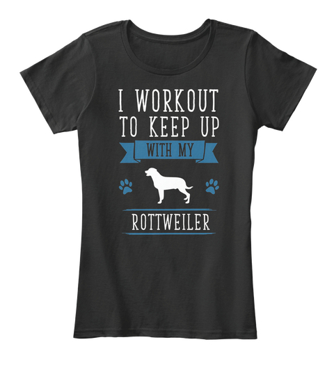 I Workout To Keep Up With My Rottweiler  Black áo T-Shirt Front