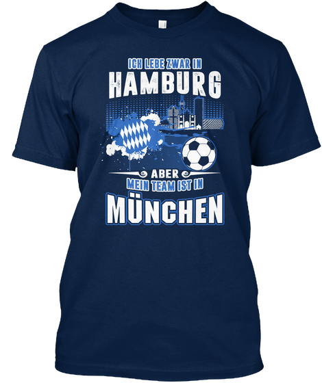 Ich Lebe Zwar In Hamburg Aber Mein Team Ist In Munchen Navy T-Shirt Front