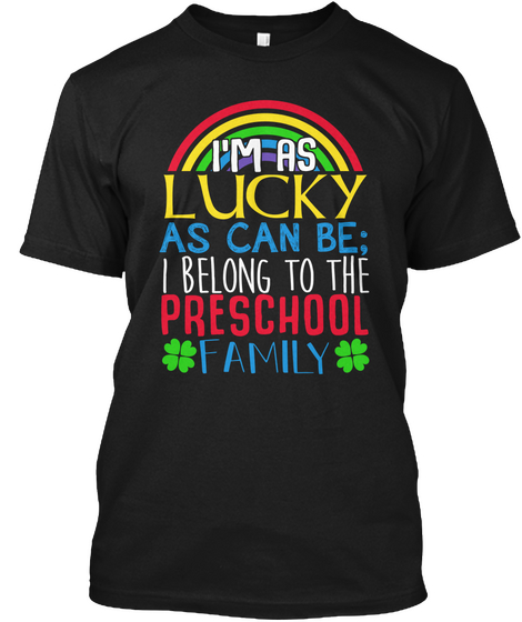 I'm As Lucky As Can Be; I Belong To The Preschool Family Black T-Shirt Front