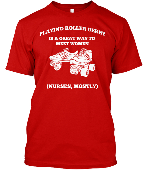 Playing Roller Derby Is A Great Way To Meet Women (Nurses, Mostly) Classic Red T-Shirt Front