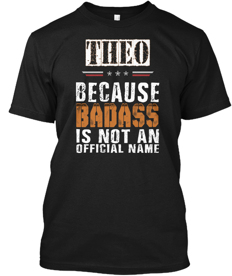 Theo Because Badass Is Not An Official Name Black T-Shirt Front