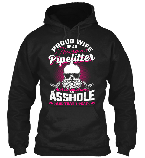 Proud Wife Of An Awesome Pipefitter That Is Sometimes An Asshole And That's Okay Black T-Shirt Front