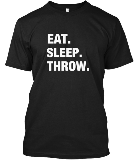 Eat. Sleep. Throw. Black T-Shirt Front