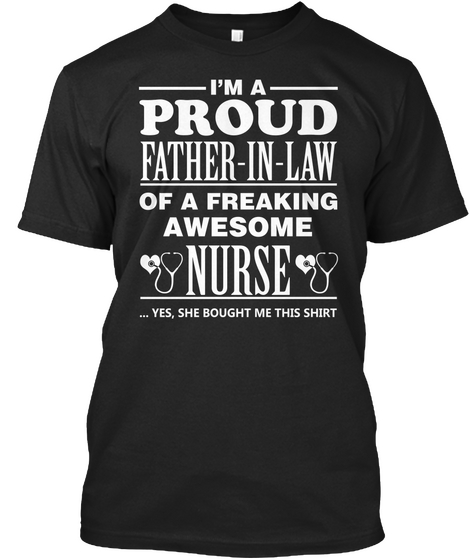 I'm A Proud Father In Law Of A Freaking Awesome Nurse Yes She Bought Me This Shirt Black Camiseta Front