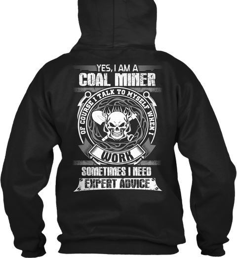 Yes,I Am A Coal Miner Of Course I Talk To Myself When I Work Sometimes I Need Expert Advice Black T-Shirt Back
