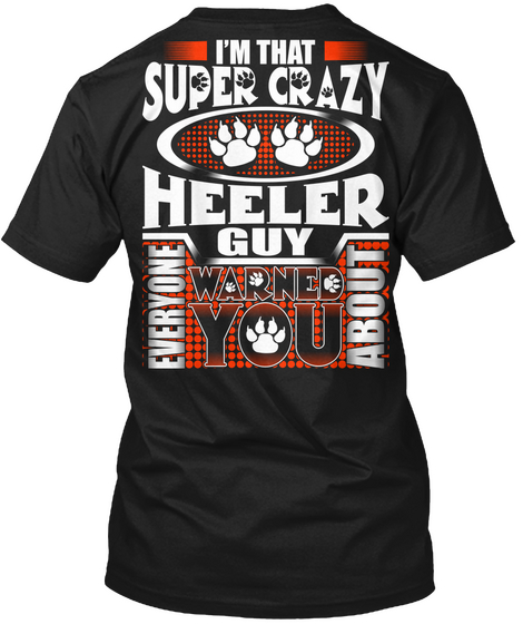 I'm That
Super Crazy 
Heeler
Guy
Everyone Warned You About Black áo T-Shirt Back