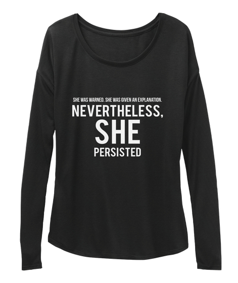 She Was Warned, She Was. Given An Explanation. Nevertheless She Persisted Black T-Shirt Front