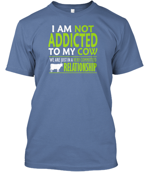 I Am Not Addicted To My Cow We Are Just In A Very Committed Relationship Denim Blue Camiseta Front