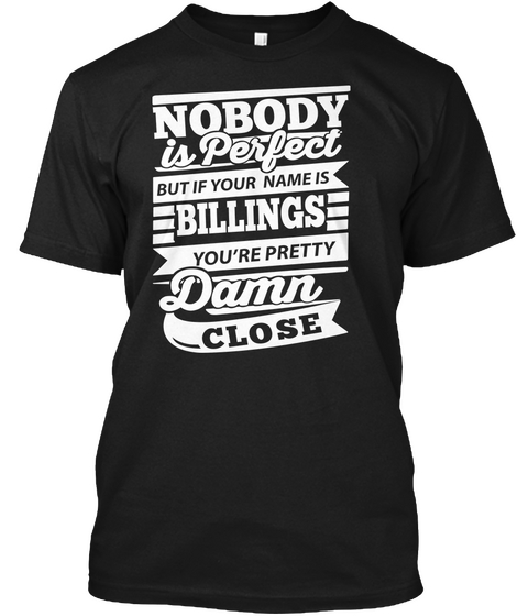 Nobody Is Perfect But If Your Name Is Billings You're Pretty Damn Close Black Camiseta Front