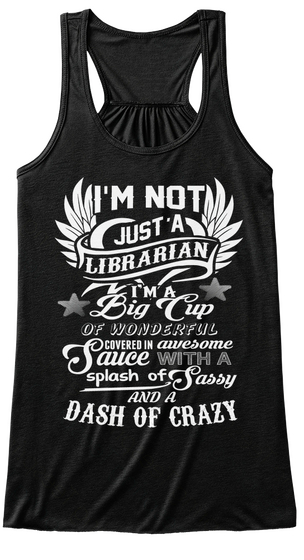 I'm Not Just A Librarian I'm A Big Cup Of Wonderful Covered In Awesome Sauce With A Splash Of Sassy And A Dash Of Crazy Black Maglietta Front