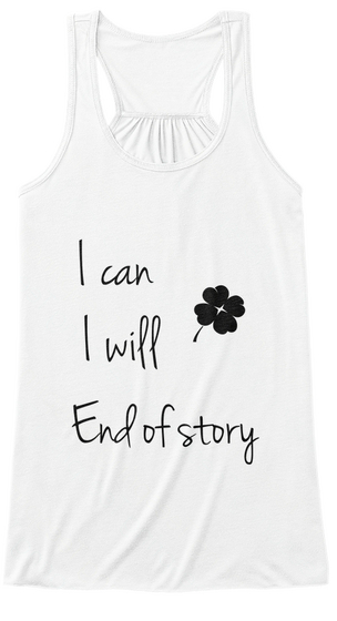 I Can I Will End Of Story White T-Shirt Front