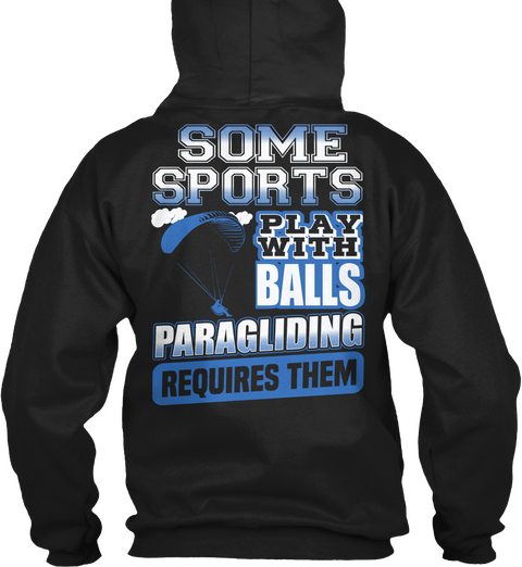 Some Sports Play With Balls Paragliding Requires Them Black Kaos Back