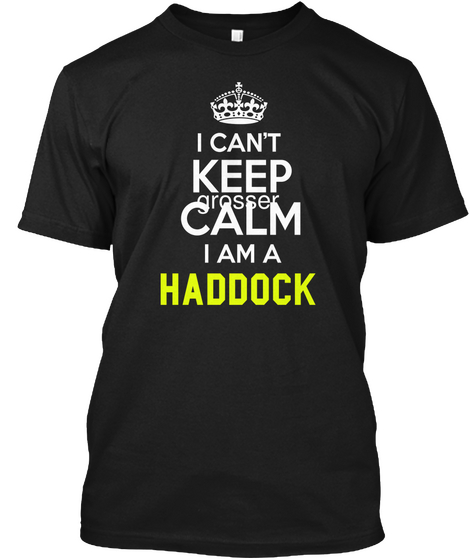 I Can't Keep Grosser Calm I Am A Haddock Black T-Shirt Front