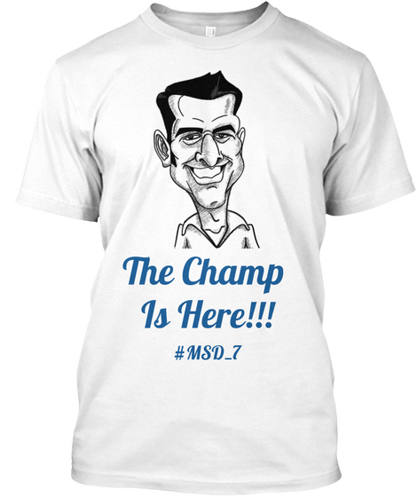 The Champ 
Is Here!!! #Msd 7 White áo T-Shirt Front