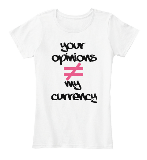 Your 
Opinions

My 
Currency ≠ White T-Shirt Front