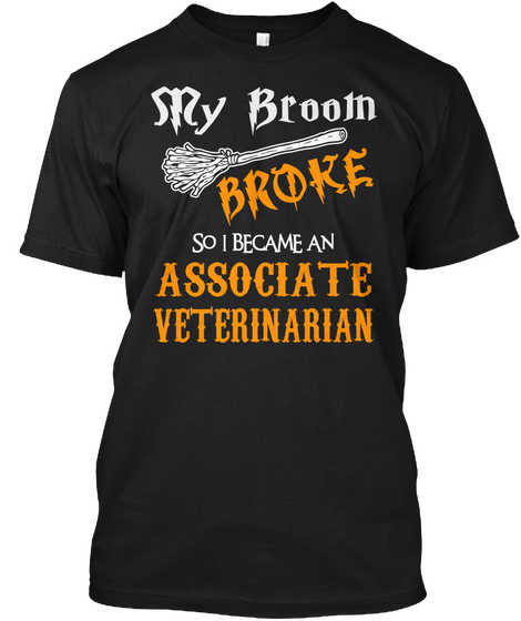 My Broom Broke So I Became An Associate Veterinarian Black T-Shirt Front
