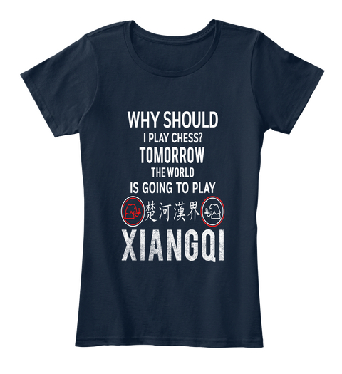 Why Should I Play Chess? Tomorrow The World Is Going To Play Xiangqi New Navy T-Shirt Front
