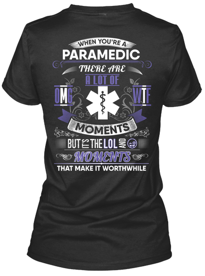 When You're Paramedic There Are Lot Of Omg Wtf Moments But It's The Lol And Moments That Make It Worthwhile Black T-Shirt Back