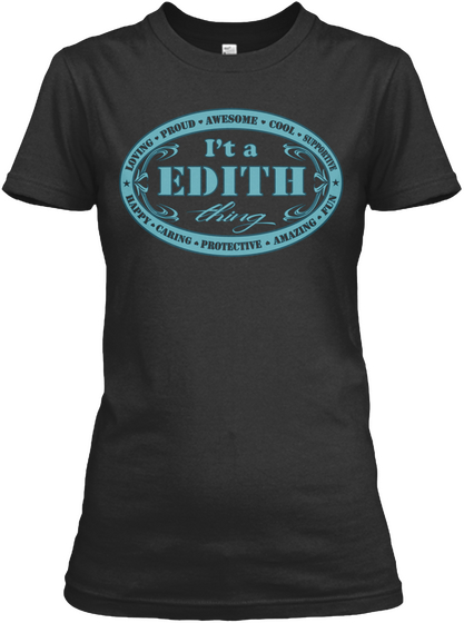 It's A Edith Thing Loving Proud Awesome Cool Supportive Happy Caring Protective Amazing Fun Black T-Shirt Front
